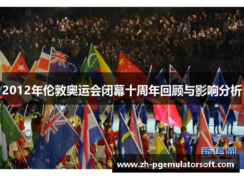 2012年伦敦奥运会闭幕十周年回顾与影响分析